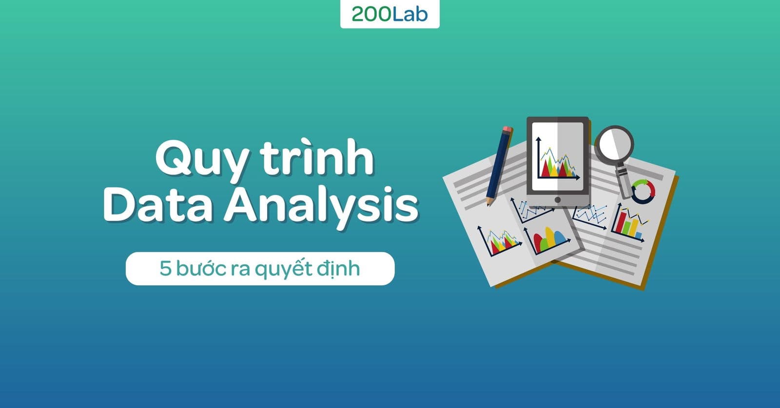 Quy trình Data Analysis: 5 bước để ra quyết định tốt hơn