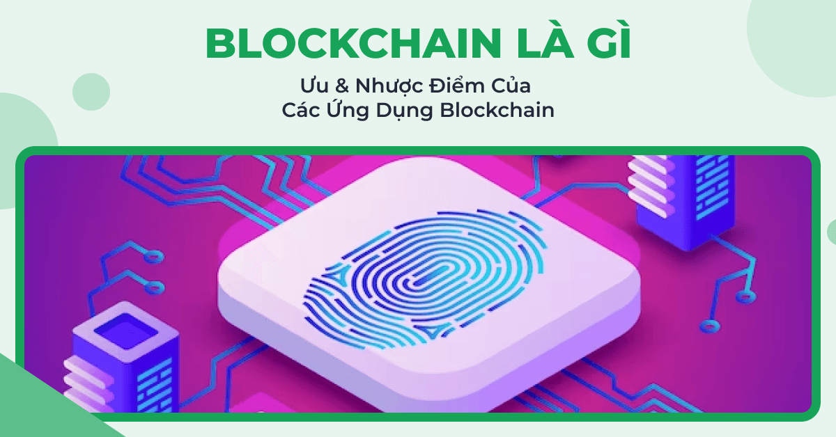 Blockchain là gì? Ưu & nhược điểm của các ứng dụng Blockchain