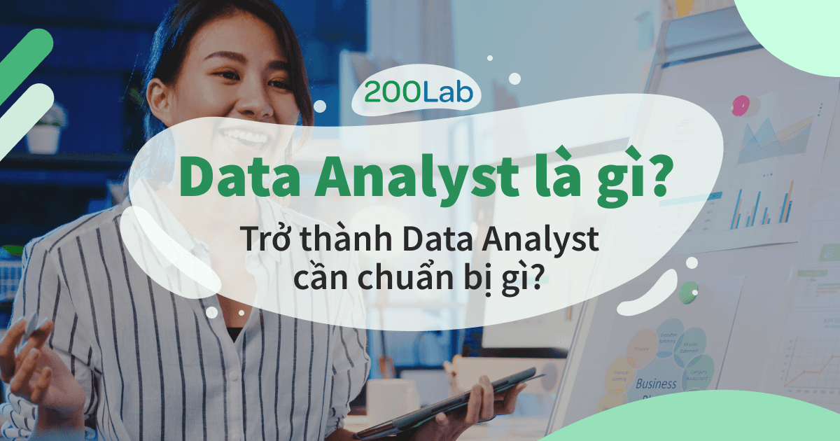 Data Analyst là gì? Trở thành Data Analyst cần chuẩn bị gì?