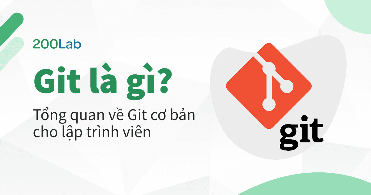 Git là gì? Tổng quan về Git cơ bản cho lập trình viên