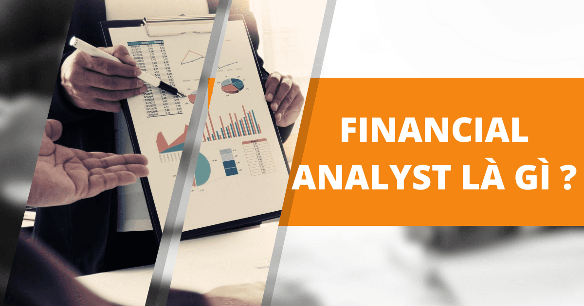 Financial Analyst là gì? Vai trò, Kỹ năng và Thị trường tuyển dụng