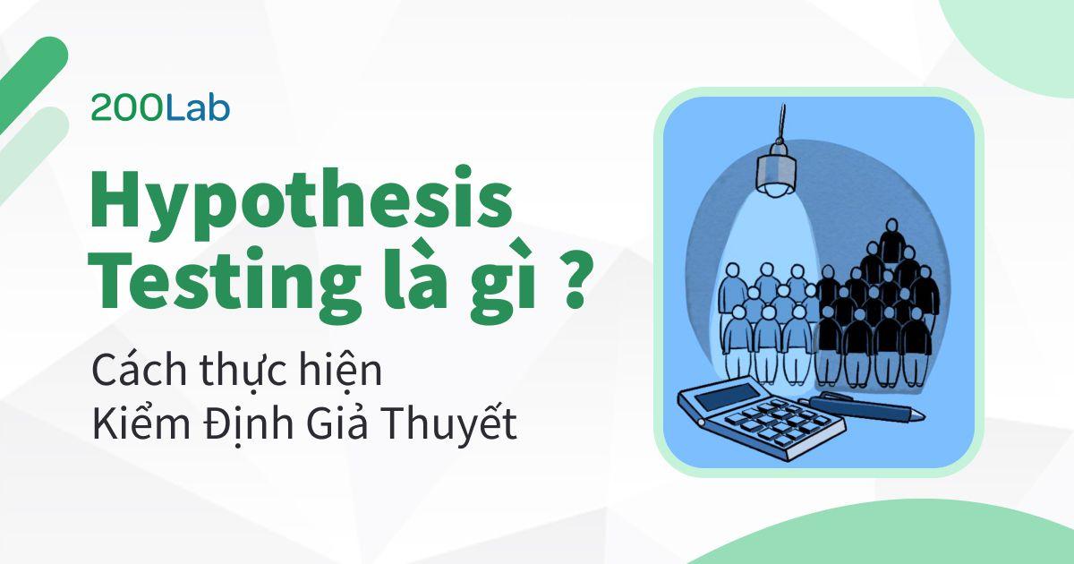 Hypothesis Testing là gì ? Cách thực hiện Kiểm Định Giả Thuyết