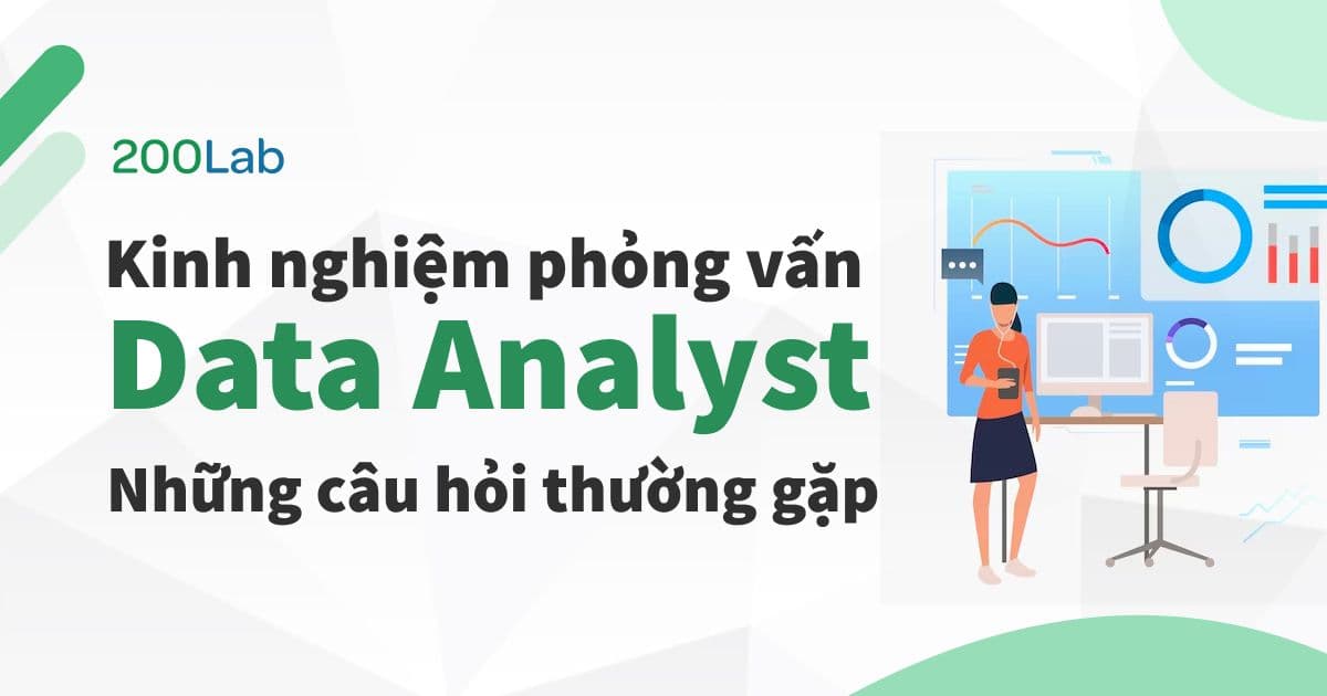 Kinh nghiệm phỏng vấn Data Analyst: Những câu hỏi thường gặp