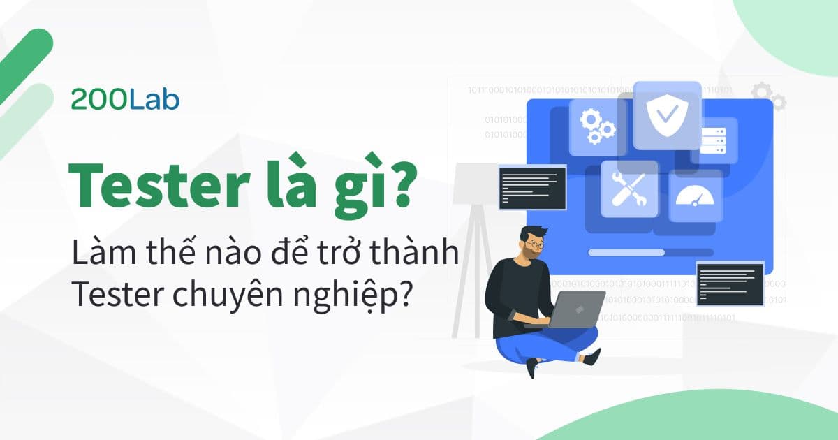 Tester là gì? Làm thế nào để trở thành Tester chuyên nghiệp?