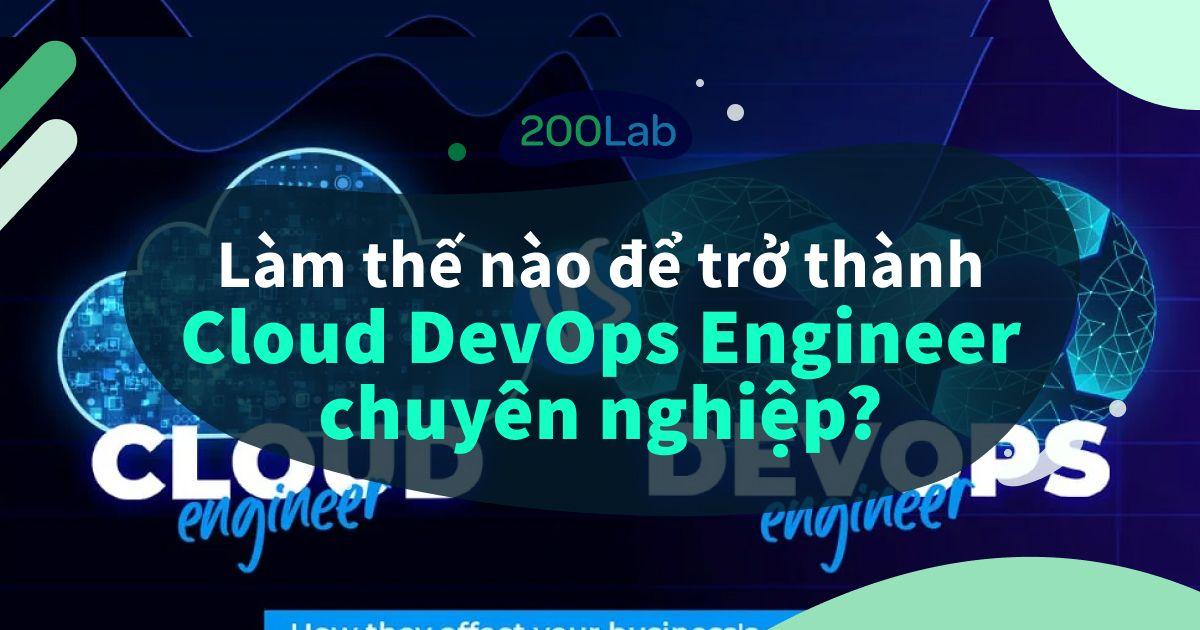 Làm thế nào để trở thành Cloud DevOps Engineer chuyên nghiệp?