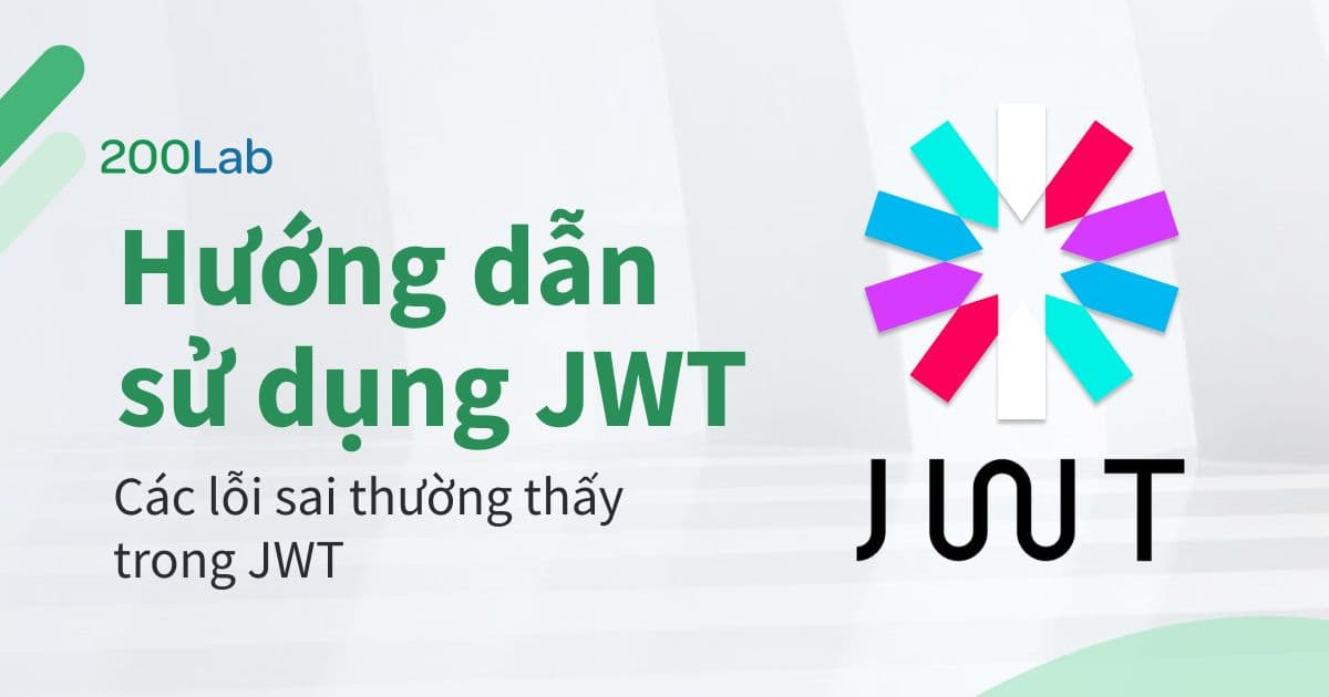 Hướng dẫn sử dụng JWT. Các lỗi sai thường thấy trong JWT