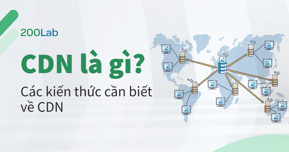 CDN là gì? Các kiến thức cần biết về CDN