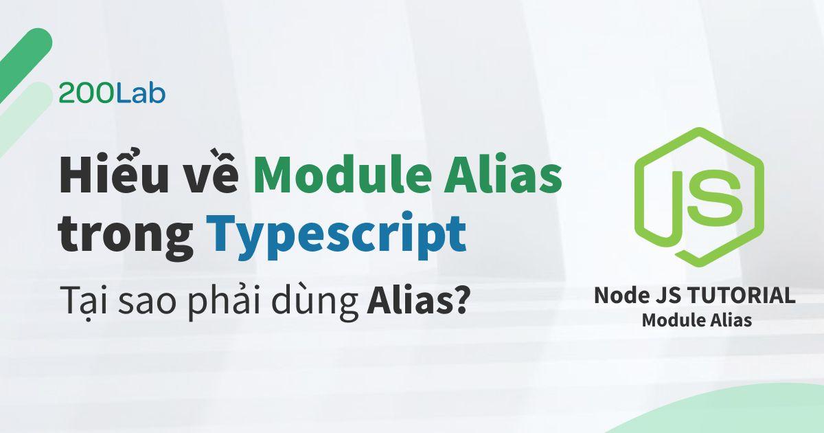 Hiểu về Module Alias trong Typescript. Tại sao phải dùng Alias?