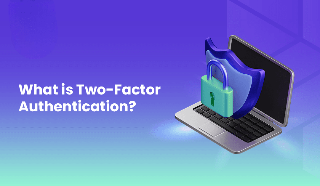 Two-Factor Authentication (2FA) là gì? Vì sao chỉ Mật khẩu thôi là chưa đủ?