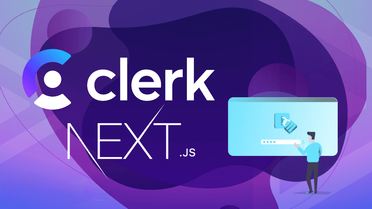 Clerk là gì? Hướng dẫn tích hợp Clerk vào dự án NextJS